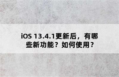 iOS 13.4.1更新后，有哪些新功能？如何使用？